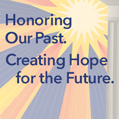 Honoring our past. Creating hope for the future