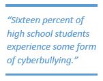 Excerpt: Sixteen percent of high school students experience some form of cyberbullying