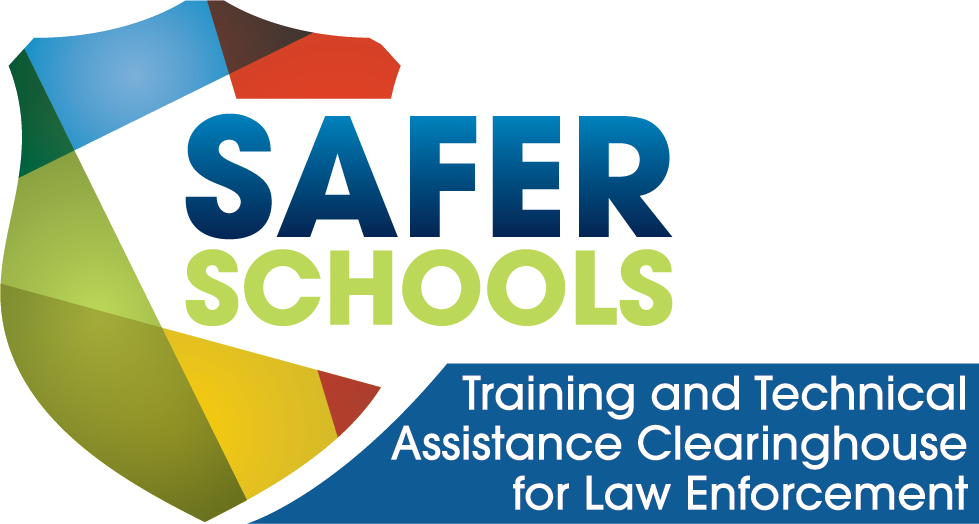 Safer Schools Training and Technical Assistance Clearinghouse for Law Enforcement Safer Schools Training and Technical Assistance Clearinghouse for Law Enforcement