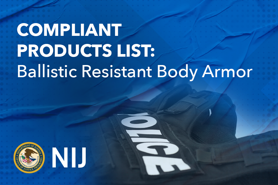 NIJ Compliant Products List: Ballistic Resistant Body Armor An informational graphic with white text on a blue background, featuring the NIJ logo and a partial view of a police vest.